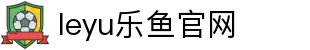 乐鱼·(leyu)体育中国官方网站-LEYUSPORTS